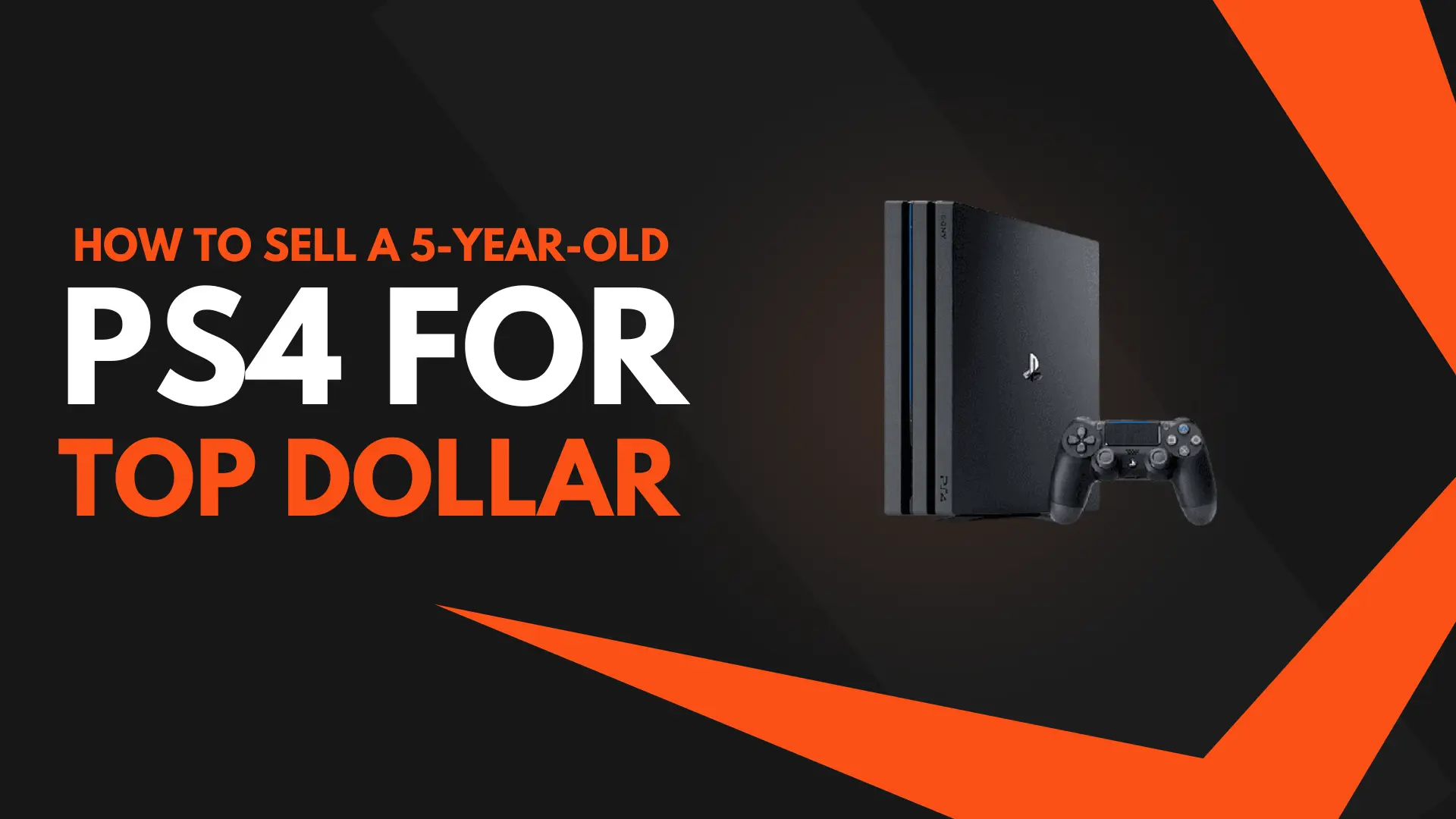 How to Sell a 5 Year Old PS4 for Top Dollar Even If Youre in a Hurry