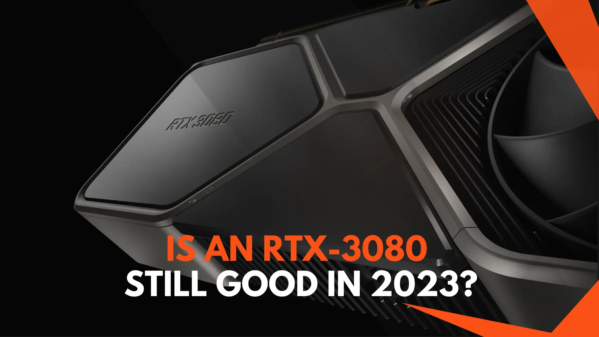 Is an RTX-3080 Still Good in 2023