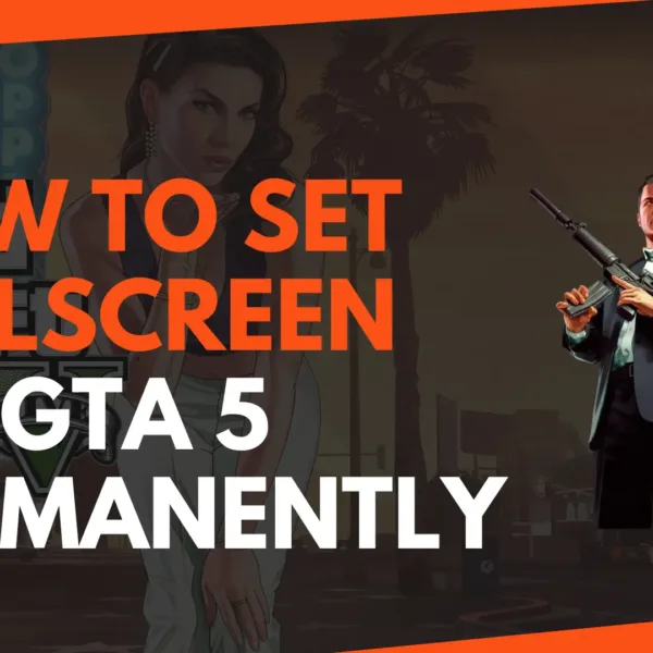How to Set Fullscreen on GTA 5 Permanently?