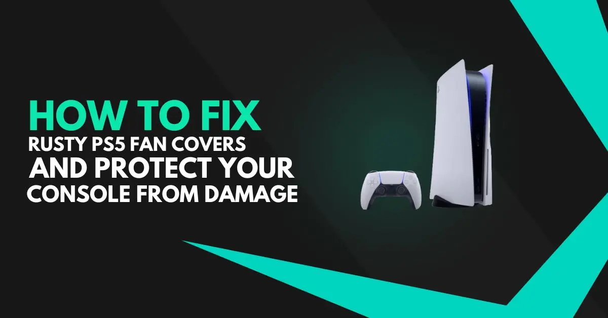 How to Fix Rusty PS5 Fan Covers and Protect Your Console from Damage